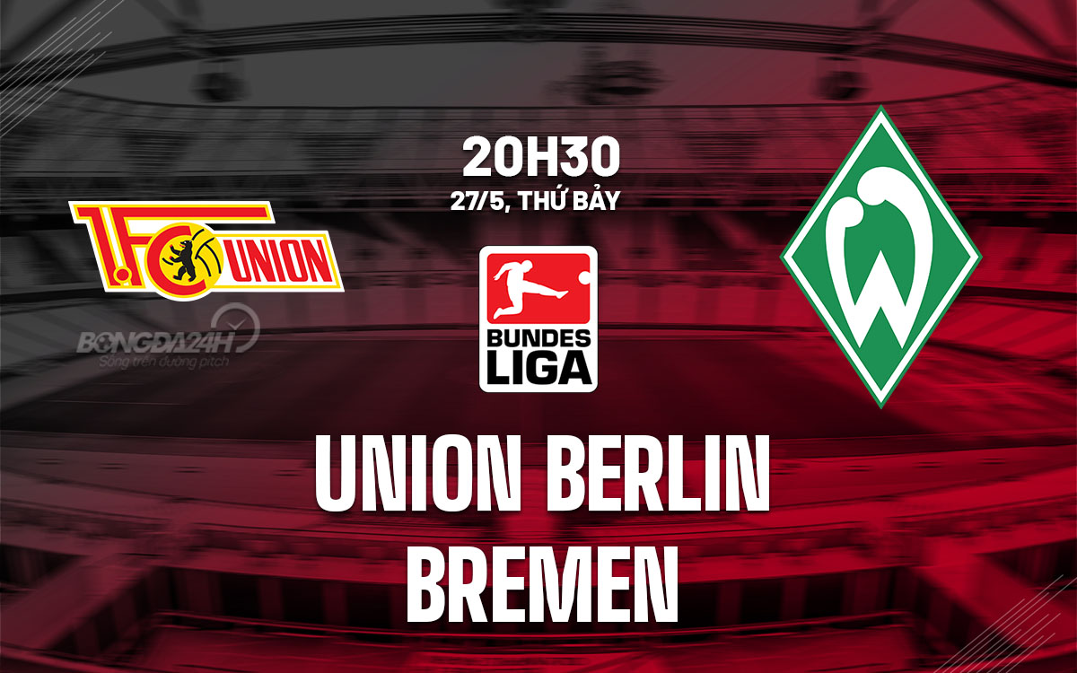 Nhận định Union Berlin vs Bremen 20h30 ngày 27/5 (Bundesliga 2022/23)