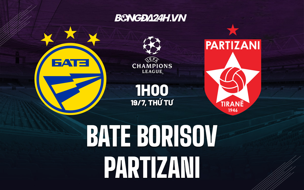 Nhận định BATE Borisov vs Partizani 1h00 ngày 19/7 (Champions League 2023/24)