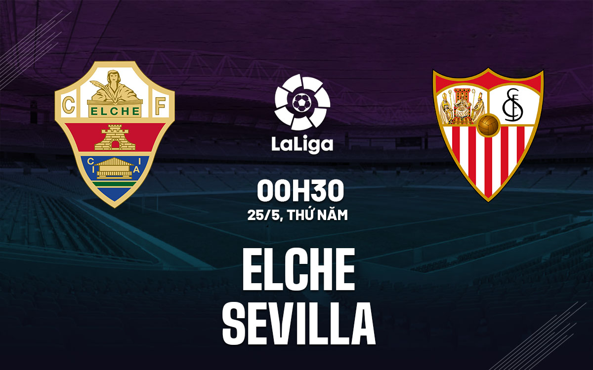 Nhận định bóng đá Elche vs Sevilla 0h30 ngày 25/5 (La Liga 2022/23)