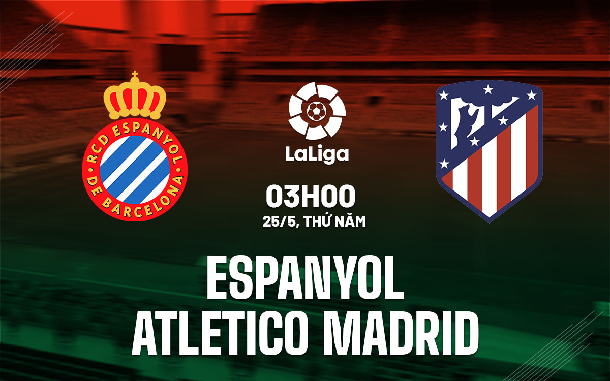 Nhận định Espanyol vs Atletico Madrid 3h00 ngày 25/5 (La Liga 2022/23)