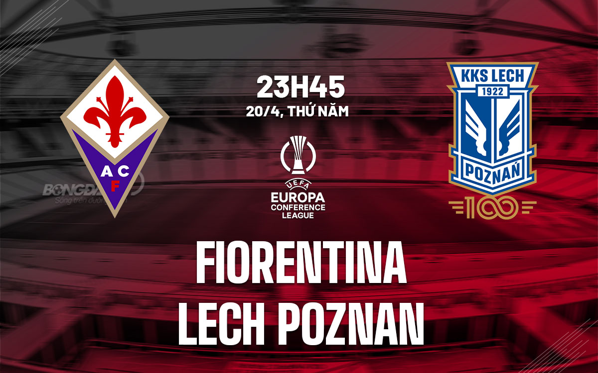 Nhận định Fiorentina vs Lech Poznan 23h45 ngày 20/4 (Europa Conference League 2022/23)