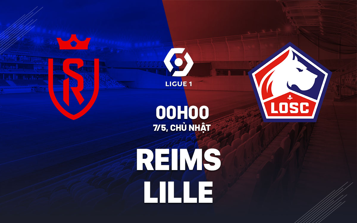Nhận định bóng đá Reims vs Lille 0h00 ngày 7/5 (Ligue 1 2022/23)