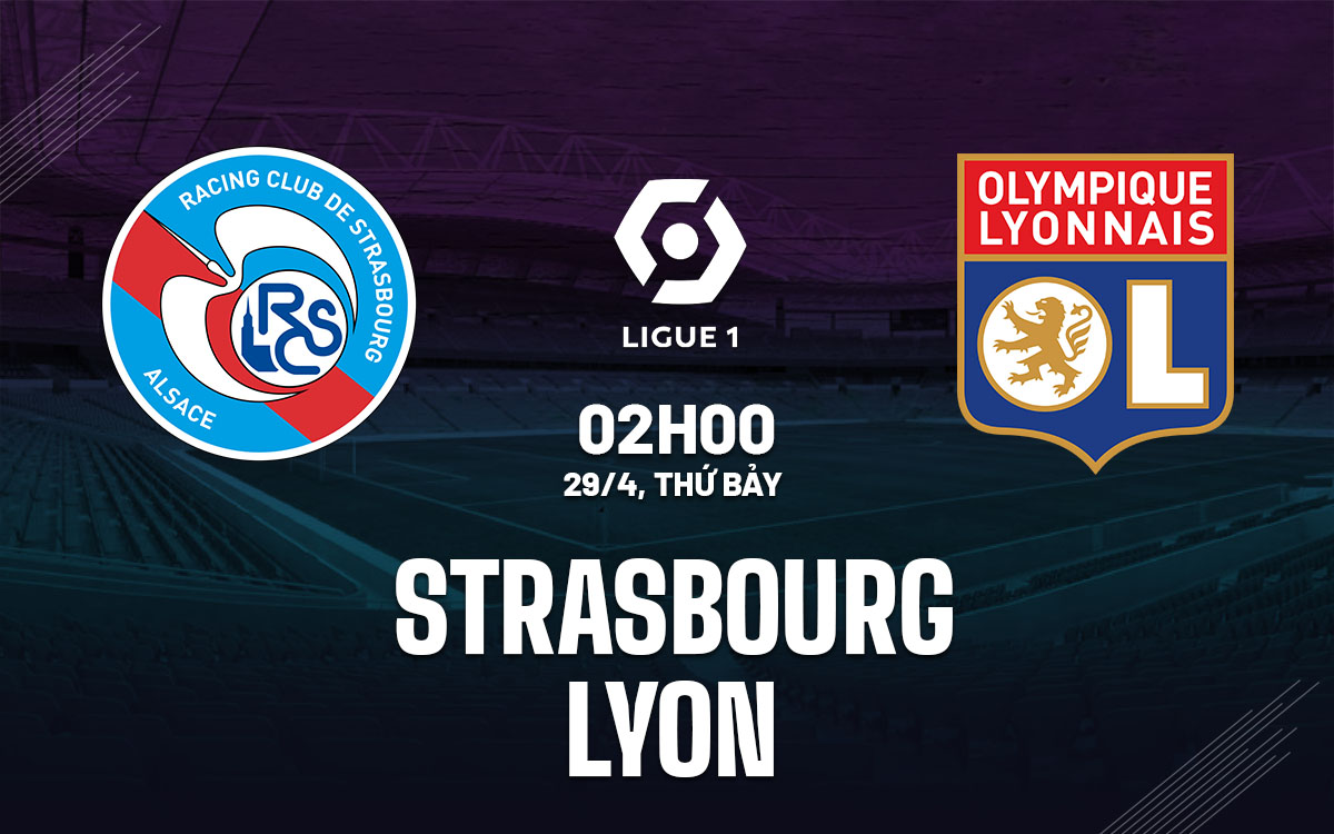 Nhận định bóng đá Strasbourg vs Lyon 2h00 ngày 29/4 (Ligue 1 2022/23)