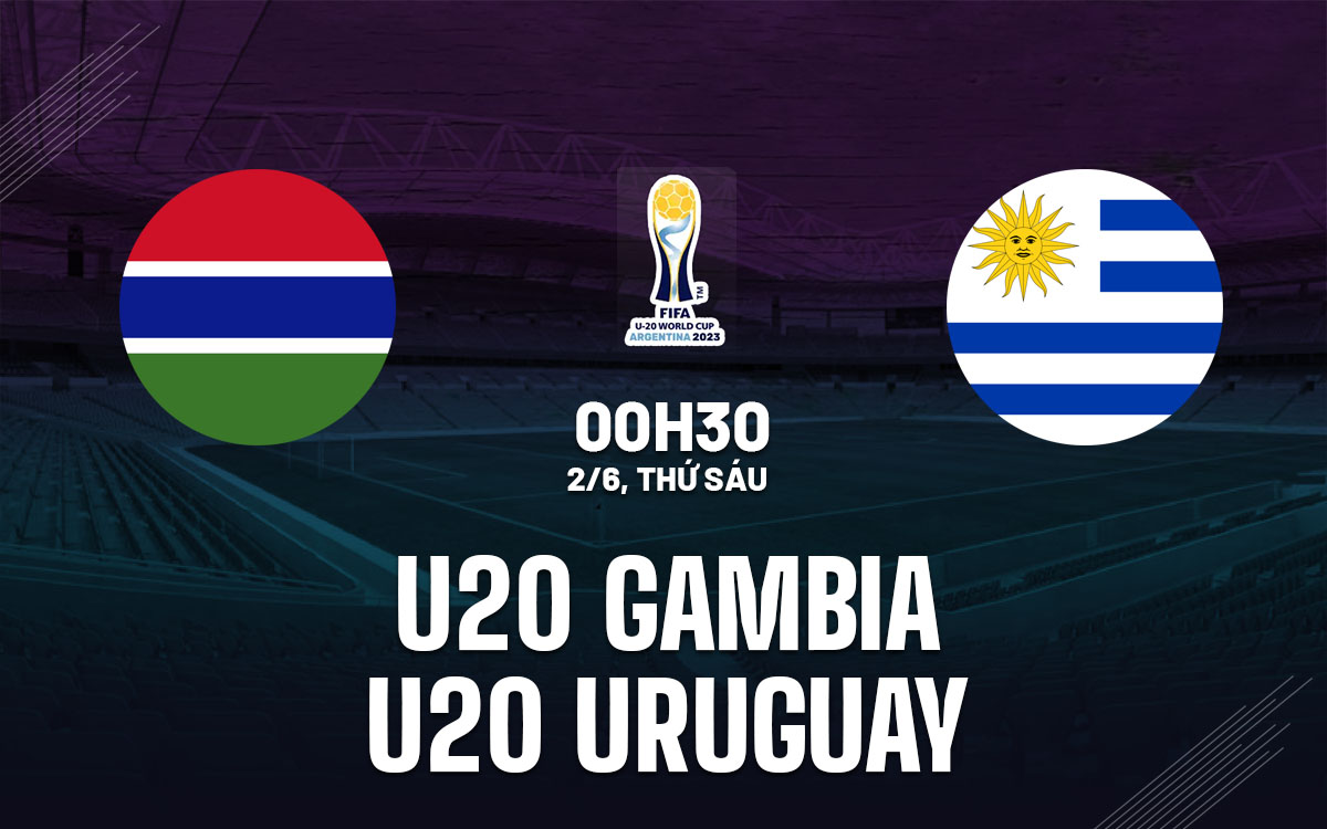 Nhận định bóng đá U20 Gambia vs U20 Uruguay 0h30 ngày 2/6 (U20 World Cup 2023)