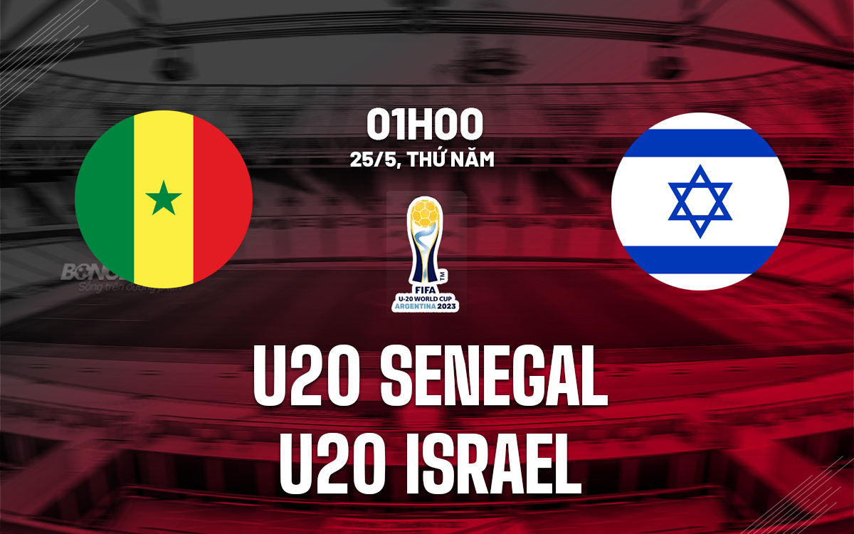 Nhận định bóng đá U20 Senegal vs U20 Israel 1h00 ngày 25/5 (U20 World Cup 2023)
