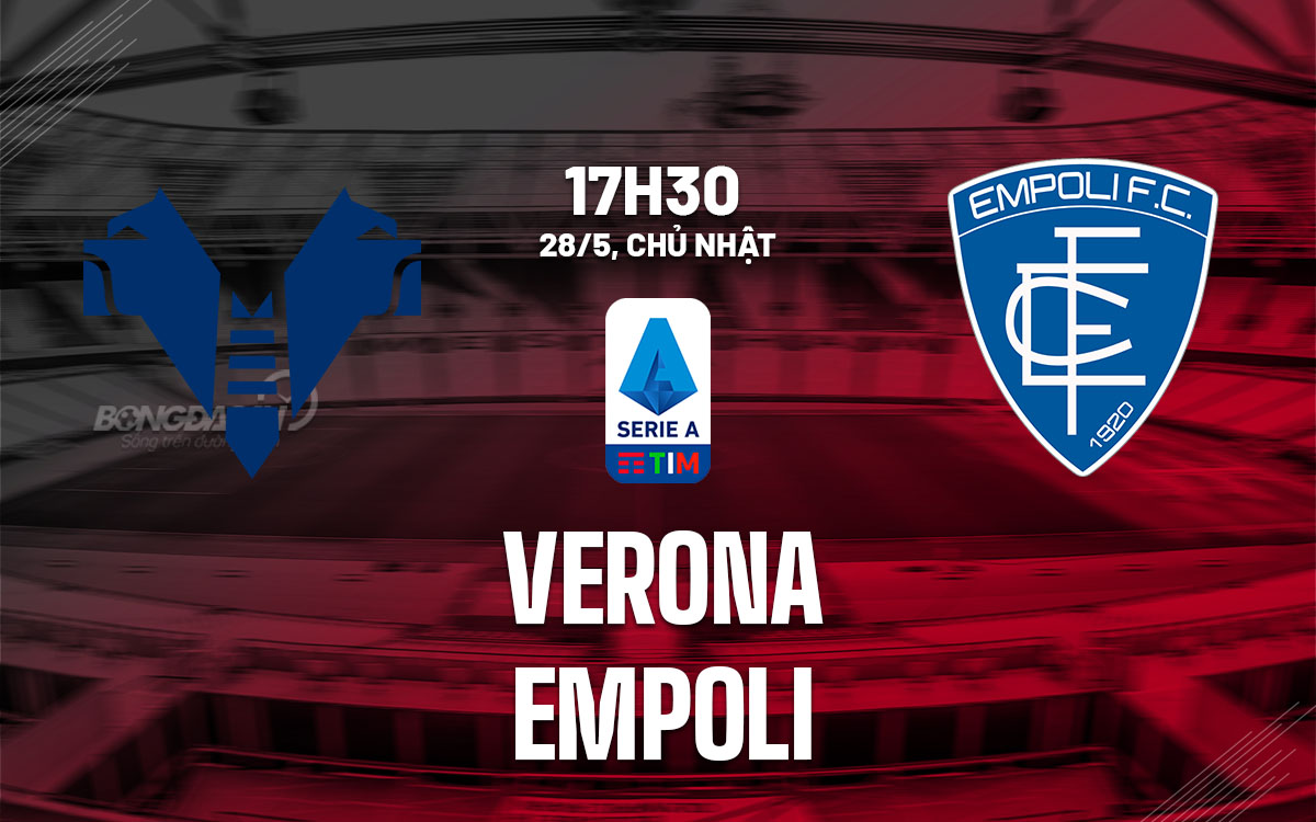 Nhận định bóng đá Verona vs Empoli 17h30 ngày 28/5 (Serie A 2022/23)