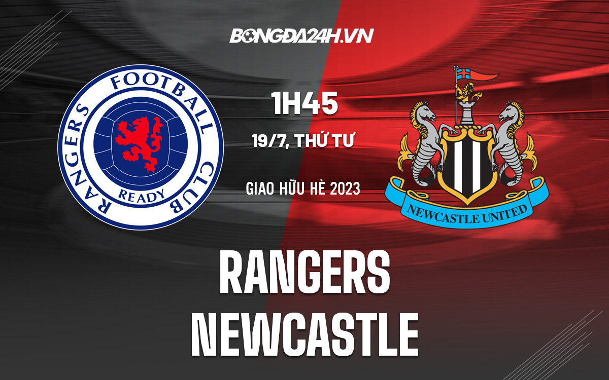 Nhận định bóng đá Rangers vs Newcastle 01h45 ngày 19/7 (Giao hữu hè 2023)