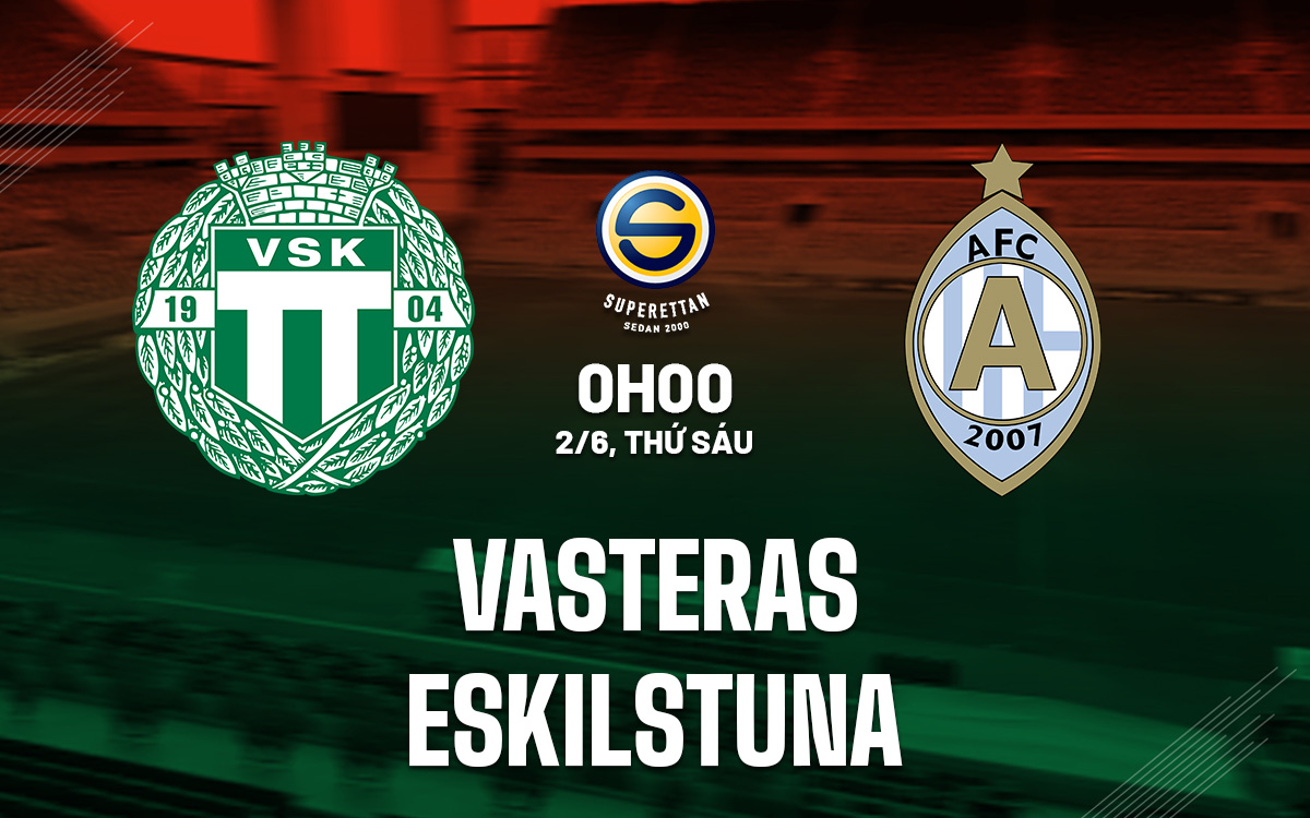Nhận định Vasteras vs Eskilstuna 00h00 ngày 2/6 (Hạng 2 Thụy Điển 2023)