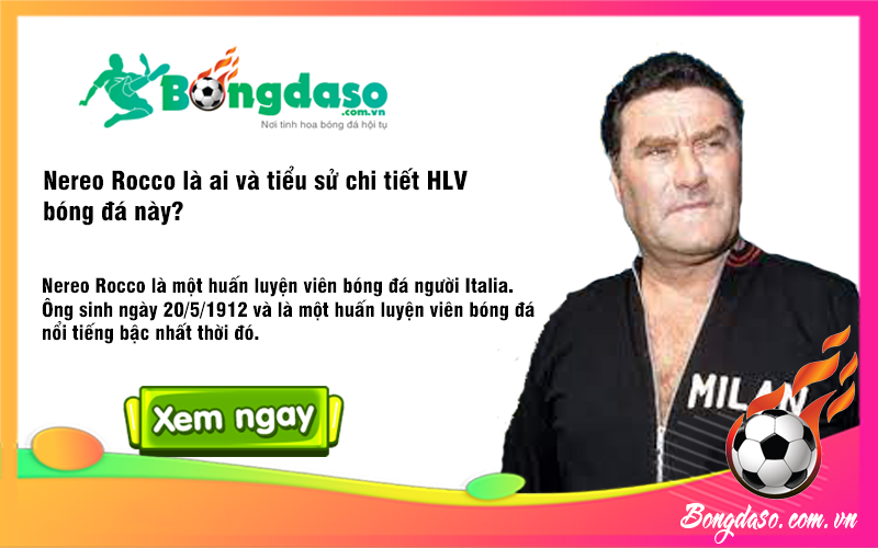 Nereo Rocco là ai và tiểu sử chi tiết HLV bóng đá này?
